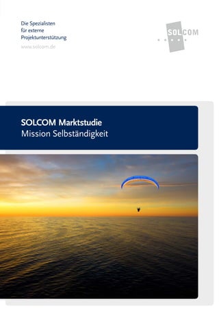 Die Spezialisten
für externe
Projektunterstützung
www.solcom.de
SOLCOM Marktstudie
Mission Selbständigkeit
 