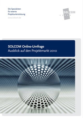 Die Spezialisten
für externe
Projektunterstützung
www.solcom.de




SOLCOM Online-Umfrage
Ausblick auf den Projektmarkt 2010
 