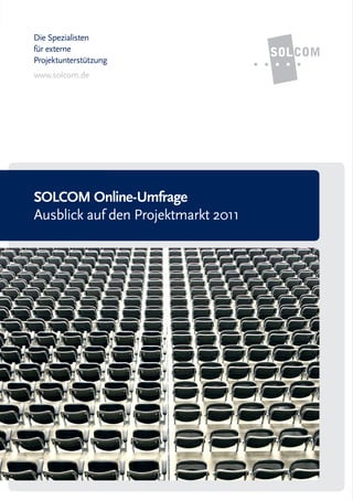 Die Spezialisten
für externe
Projektunterstützung
www.solcom.de




SOLCOM Online-Umfrage
Ausblick auf den Projektmarkt 2011
 