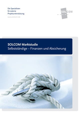 Die Spezialisten
für externe
Projektunterstützung
www.solcom.de




SOLCOM Marktstudie
Selbstständige – Finanzen und Absicherung
 