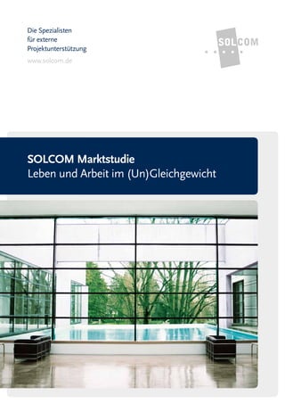 Die Spezialisten
für externe
Projektunterstützung
www.solcom.de




SOLCOM Marktstudie
Leben und Arbeit im (Un)Gleichgewicht
 