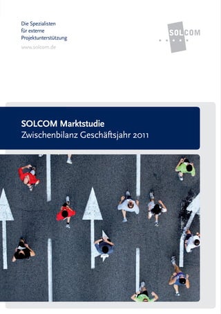 Die Spezialisten
für externe
Projektunterstützung
www.solcom.de




SOLCOM Marktstudie
Zwischenbilanz Geschäftsjahr 2011
 