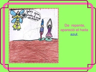 De  repente, apareció el hada  azul.   