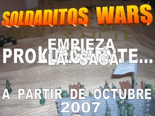 PROXIMAMENTE... LLEGAN... SOLDADITOS  WARS EMPIEZA LA  SAGA A  PARTIR  DE  OCTUBRE 2007 