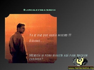 El oficial estaba furioso Ya le dije que había muerto !!! Dígame…. Merecía la pena ir hasta allá para traer un cadáver ? 