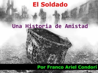 El Soldado


Una Historia de Amistad




       Por Franco Ariel Condorí
 