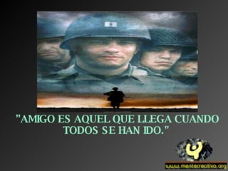 ” AMIGO ES AQUEL QUE LLEGA CUANDO TODOS SE HAN IDO." 