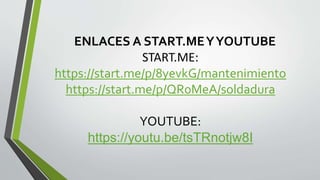 ENLACES A START.MEYYOUTUBE
START.ME:
https://start.me/p/8yevkG/mantenimiento
https://start.me/p/QR0MeA/soldadura
YOUTUBE:
https://youtu.be/tsTRnotjw8I
 