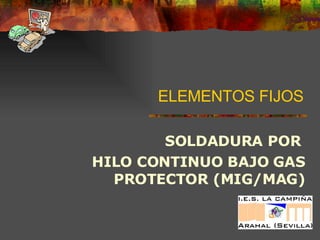 ELEMENTOS FIJOS SOLDADURA POR  HILO CONTINUO BAJO GAS PROTECTOR (MIG/MAG) 
