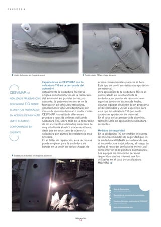 INTERIOR 82_Maquetación 1 09/01/13 17:29 Página 14




      C A R R O C E R Í A




          w Unión de bordes en chapa de acero                     w Punto calado TIG en chapa de acero

                             Experiencias en CESVIMAP con la                      aceros convencionales y aceros al boro.
                             soldadura TIG en la carrocería del                   Este tipo de unión se realiza sin aportación
                             automóvil                                            de material.
       CESVIMAP HA           Actualmente la soldadura TIG no se                   Otra aplicación de la soldadura TIG es el
                             emplea en la fabricación de la carrocería            punto calado en sustitución de la
       REALIZADO PRUEBAS CON del automóvil en grandes series; no                  soldadura por puntos de resistencia en
                             obstante, la podemos encontrar en la                 aquellas zonas sin acceso; de hecho,
       SOLDADURA TIG SOBRE fabricación de vehículos exclusivos,                   algunos equipos disponen de un programa
                             generalmente vehículos deportivos con                predeterminado y un útil específico para
       ELEMENTOS FABRICADOS
                             chasis de aluminio tubular o motocicletas.           este tipo de soldadura TIG por punto
       EN ACEROS DE MUY ALTO CESVIMAP ha realizado diferentes                     calado sin aportación de material.
                             pruebas y tipos de uniones aplicando                 En el caso de la carrocería de aluminio,
       LÍMITE ELÁSTICO       soldadura TIG, sobre todo en la reparación           también sería de aplicación la soldadura
                             de los elementos fabricados en aceros de             de bordes.
       CONFORMADOS EN        muy alto límite elástico o aceros al boro,
                             dado que en esta clase de aceros la                  Medidas de seguridad
       CALIENTE
                             soldadura por puntos de resistencia está             En la soldadura TIG se tendrán en cuenta
                             limitada.                                            las mismas medidas de seguridad que en
                             En el taller de reparación, esta técnica se          la soldadura MIG/MAG, considerando que,
                             puede emplear para la soldadura de                   al no producirse salpicaduras, el riesgo de
                             bordes en la unión de varias chapas de               daños al resto del vehículo es menor, así
                                                                                  como inferior el de posibles quemaduras.
                                                                                  Los equipos de protección personal
          w Soldadura de bordes en chapa de aluminio                              requeridos son los mismos que los
                                                                                  utilizados en el caso de la soldadura
                                                                                  MIG/MAG ■
                                                                                              PARA SABER MÁS




                                                                                                               Área de Automóviles
                                                                                                               carroceria@cesvimap.com

                                                                                                               Reparación de carrocerías de automóviles.
                                                                                                               CESVIMAP, 2009

                                                                                                               Cesviteca, biblioteca multimedia de CESVIMAP
                                                                                                               www.cesvimap.com

                                                                                                               www.revistacesvimap.com




                                                         CESVIMAP 82
                                                             14
 