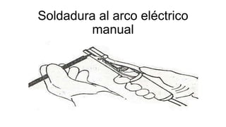 Soldadura al arco eléctrico
manual
 