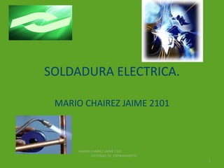 SOLDADURA ELECTRICA. MARIO CHAIREZ JAIME 2101 MARIO CHAIREZ JAIME 2101  SISTEMAS DE  ENFRIAMIENTO  