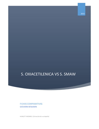 S. OXIACETILENICA VS S. SMAW
2015
FICHAS COMPARATIVAS
GIOVANNI BENJAMIN
HEWLETT-PACKARD | [Direcciónde la compañía]
 