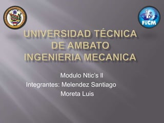 Modulo Ntic’s ll 
Integrantes: Melendez Santiago 
Moreta Luis 
 