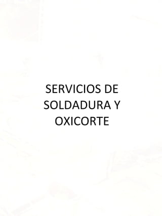 SERVICIOS DE SOLDADURA Y OXICORTE 