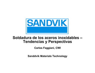 Soldadura de los aceros inoxidables –
Tendencias y Perspectivas
Carlos Faggiani, CWI
Sanddvik Materials Technology
 