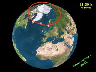 11:00 h
na Europa
Voltem
a
utilizar
o
RATO.
 