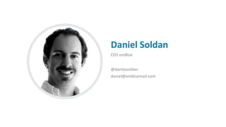 Daniel Soldan
CEO emBlue
@danitosoldan
daniel@embluemail.com
 