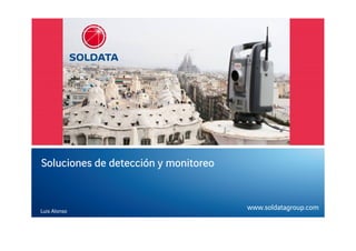 Soluciones de detección y monitoreo


Luis Alonso
                                      www.soldatagroup.com
 