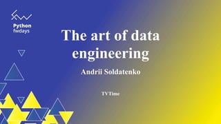 The art of data
engineering
Andrii Soldatenko
TVTime
 