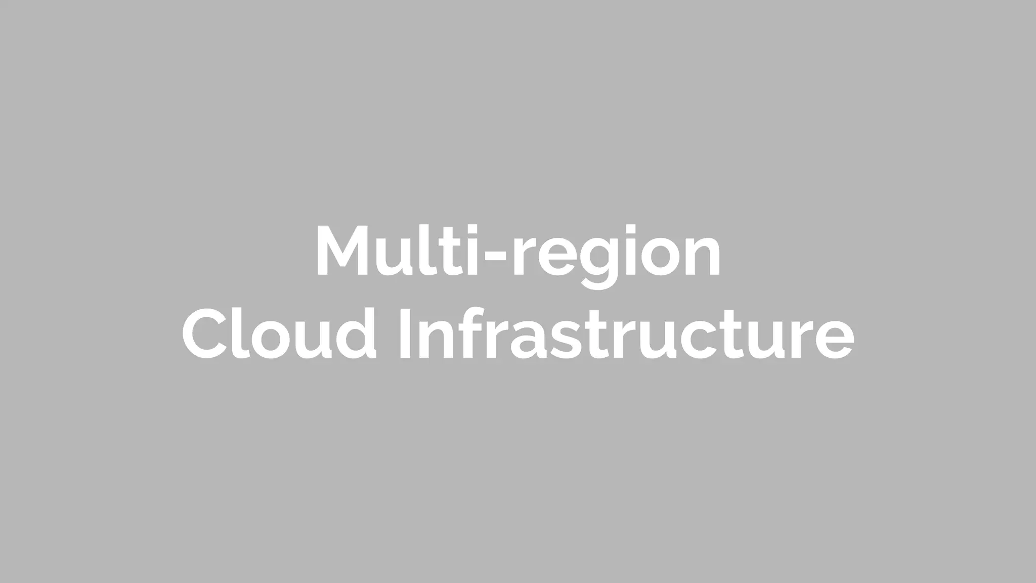 Multi-region
Cloud Infrastructure
 