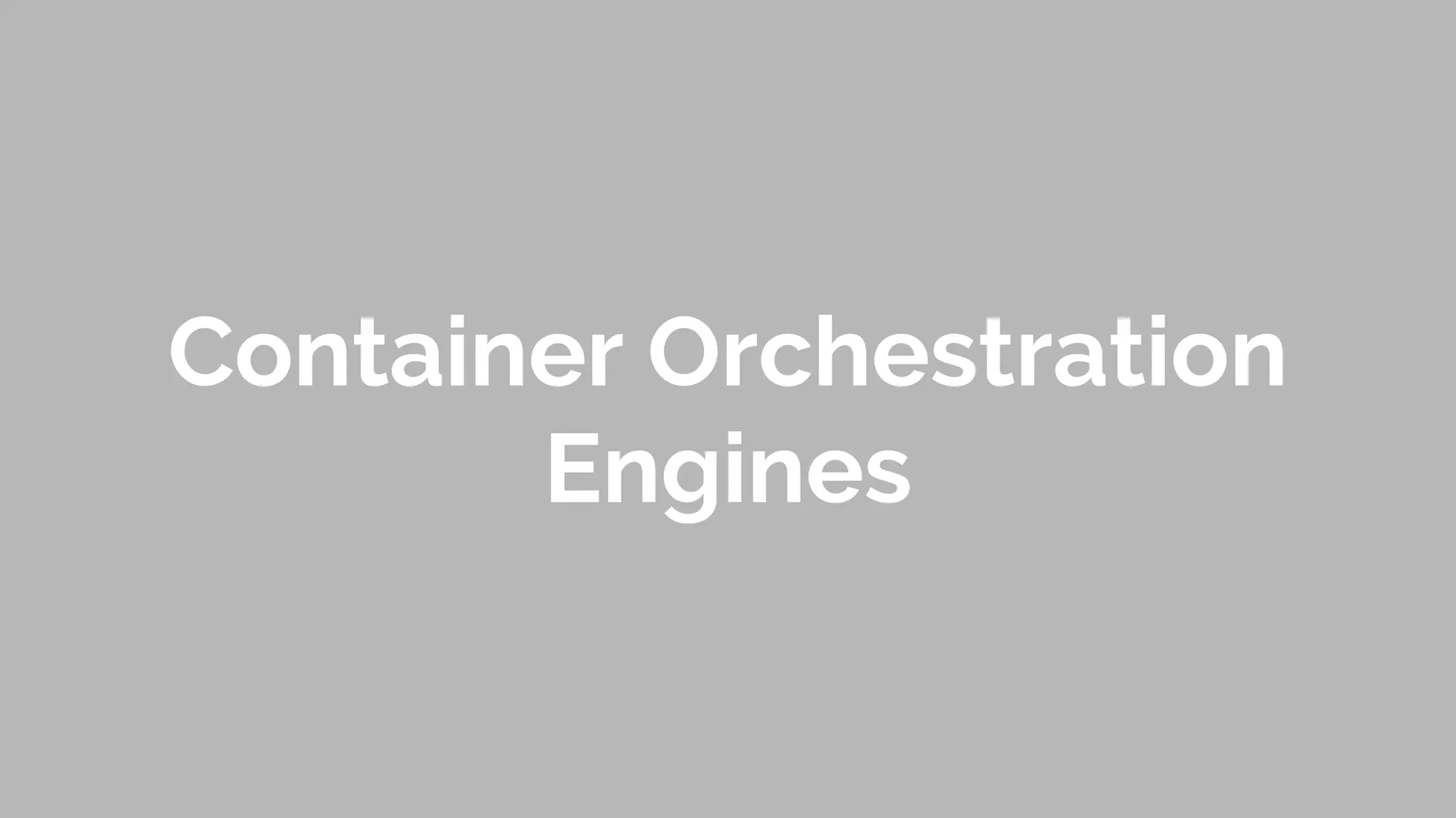 Container Orchestration
Engines
 