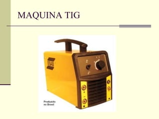 MAQUINA TIG 
 
