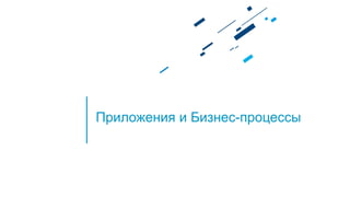 Приложения и Бизнес-процессы
 
