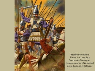 Bataille de Gabiène 316 av. J.-C. lors de laGuerre des Diadoques (« successeurs » d’Alexandre)entre Eumène et Séleucos