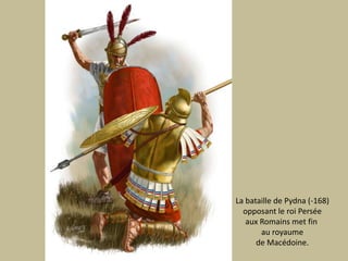 La bataille de Pydna (-168)opposant le roi Perséeaux Romains met fin au royaumede Macédoine.