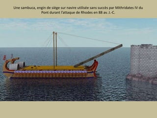 Unesambuca, engin de siègesurnavireutilisée sans succès par Mithridates IV du Pont durantl’attaque de Rhodes en 88 av. J.-C.