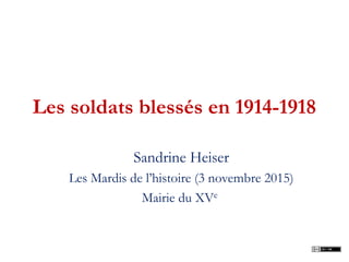 Les soldats blessés en 1914-1918
Sandrine Heiser
Les Mardis de l’histoire (3 novembre 2015)
Mairie du XVe
 
