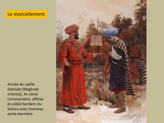 Le morcellementArmée du califatfatimide (Maghreb oriental), Xe siècle.Commandant, officier et soldatberbère du Sahara avec chameauporte-bannière. 