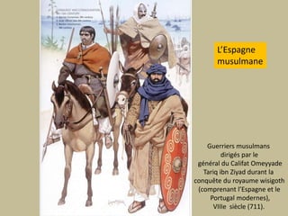 L’EspagnemusulmaneGuerriersmusulmansdirigés par legénéraldu CalifatOmeyyadeTariq ibnZiyaddurant la conquête du royaumewisigoth(comprenantl’Espagne et le Portugal modernes),VIIIe  siècle (711). 