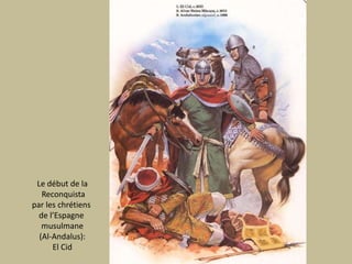 Le début de laReconquistapar les chrétiens de l’Espagne musulmane(Al-Andalus):El Cid