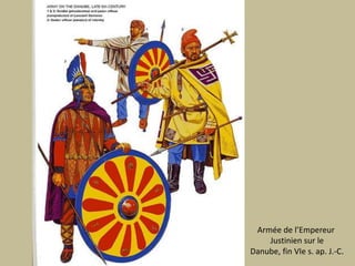 Armée de l’EmpereurJustiniensur le Danube, fin VIe s. ap. J.-C. 