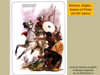 Bretons, Angles, Saxons et Pictes(VI-VIIe siècle)Guerriers bretons et gallois à l’époque supposéedu roi Arthur(VIe s.)