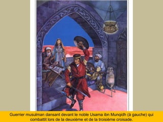Guerriermusulmandansantdevant le noble UsamaibnMunqidh (à gauche) quicombattitlors de la deuxième et de la troisièmecroisade. 