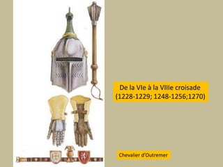 De la VIe à la VIIIe croisade (1228-1229; 1248-1256;1270)Chevalier d’Outremer