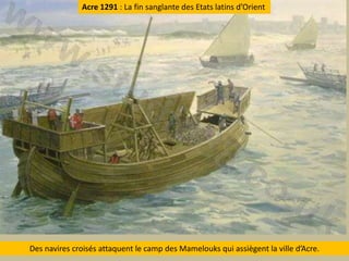 Acre 1291 : La fin sanglante des Etats latins d’OrientDes navirescroisésattaquent le camp des Mamelouks qui assiègent la villed’Acre.