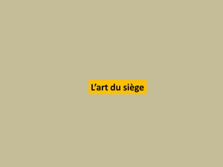 L’art du siège
