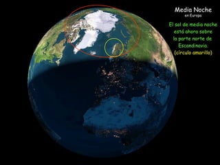 Media Noche
en Europa

El sol de media noche
está ahora sobre
la parte norte de
Escandinavia.
(círculo amarillo)

 