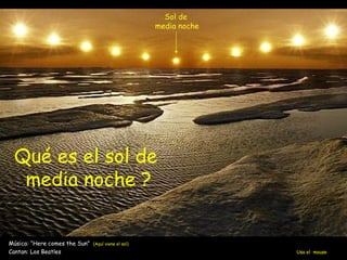 Sol de
                                                     media noche




 Qué es el sol de
  media noche ?


Música: “H...