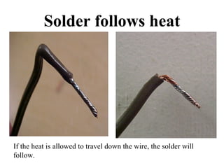 Solder follows heat
If the heat is allowed to travel down the wire, the solder will
follow.
 