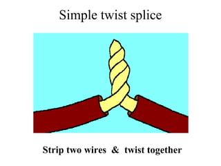 Simple twist splice
Strip two wires & twist together
 