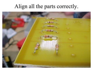 Align all the parts correctly.
 