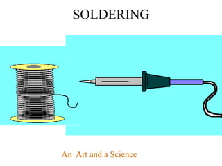 SOLDERING
An Art and a Science
 