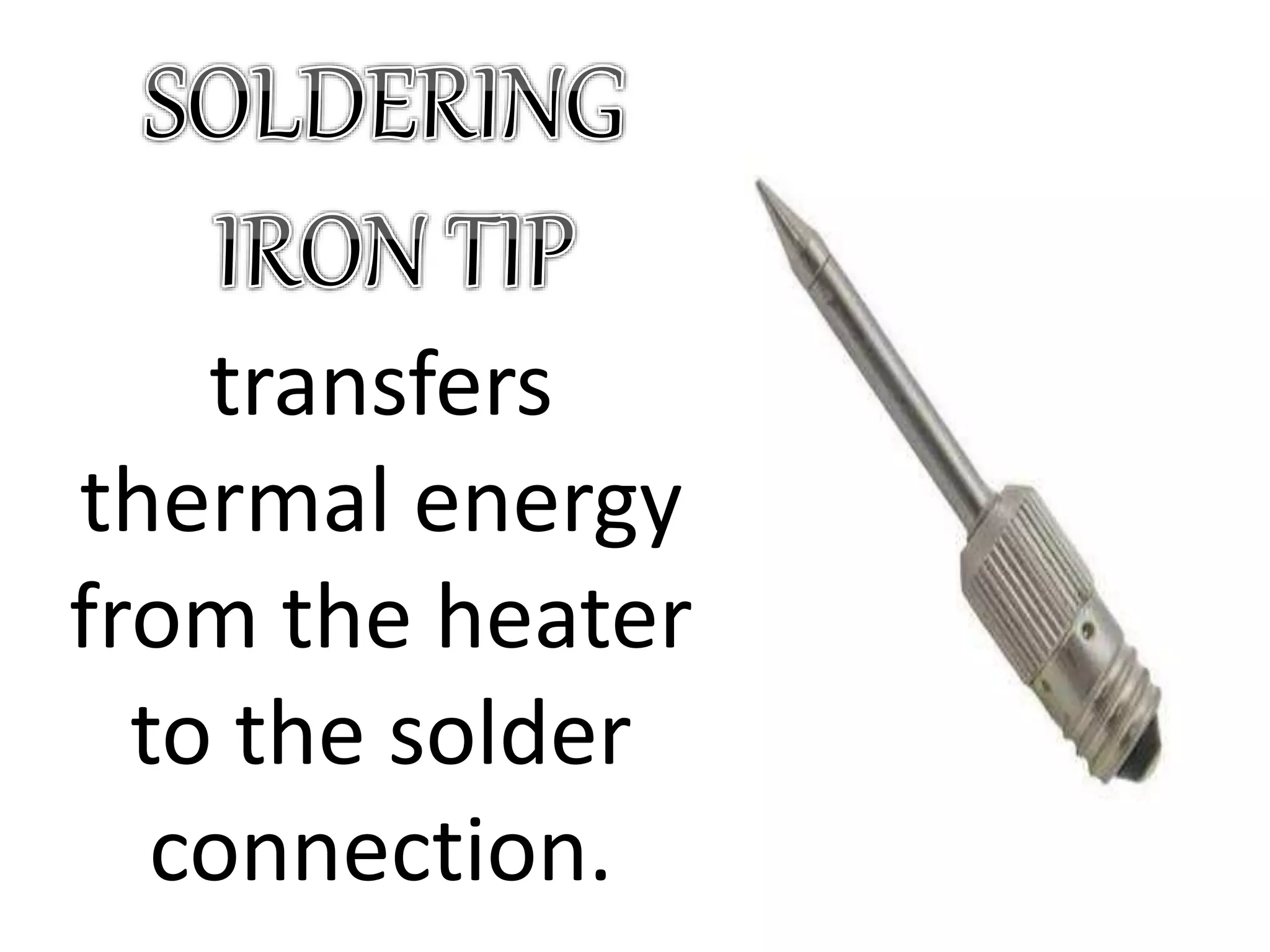 transfers
thermal energy
from the heater
to the solder
connection.