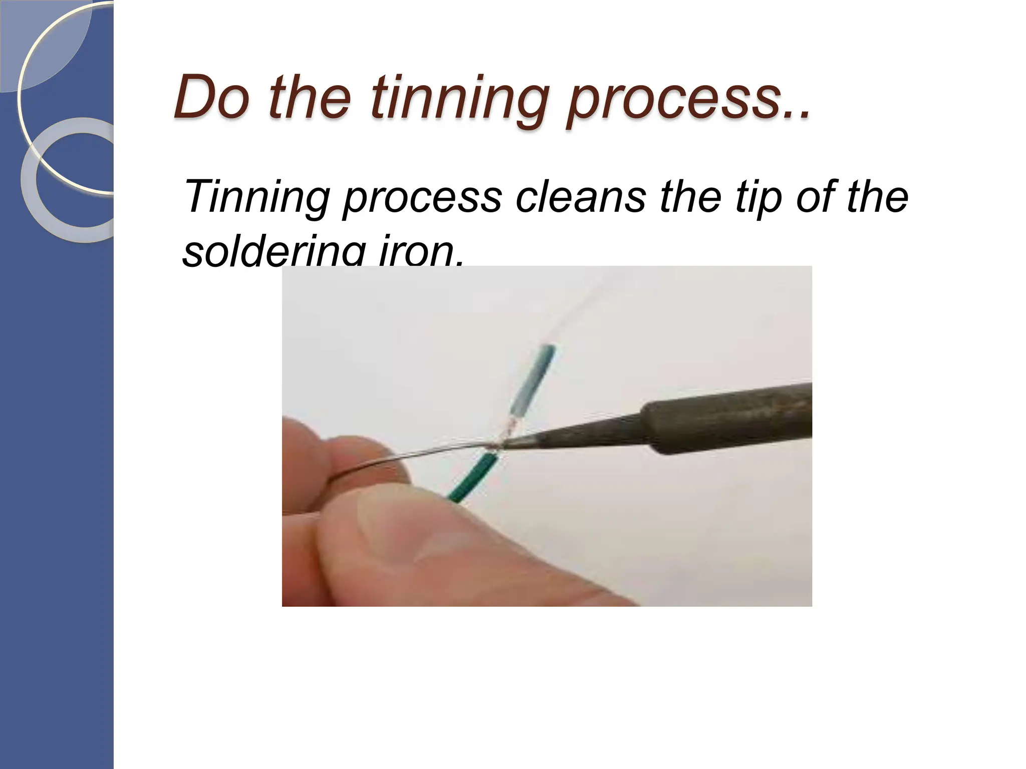 Do the tinning process..
Tinning process cleans the tip of the
soldering iron.
 