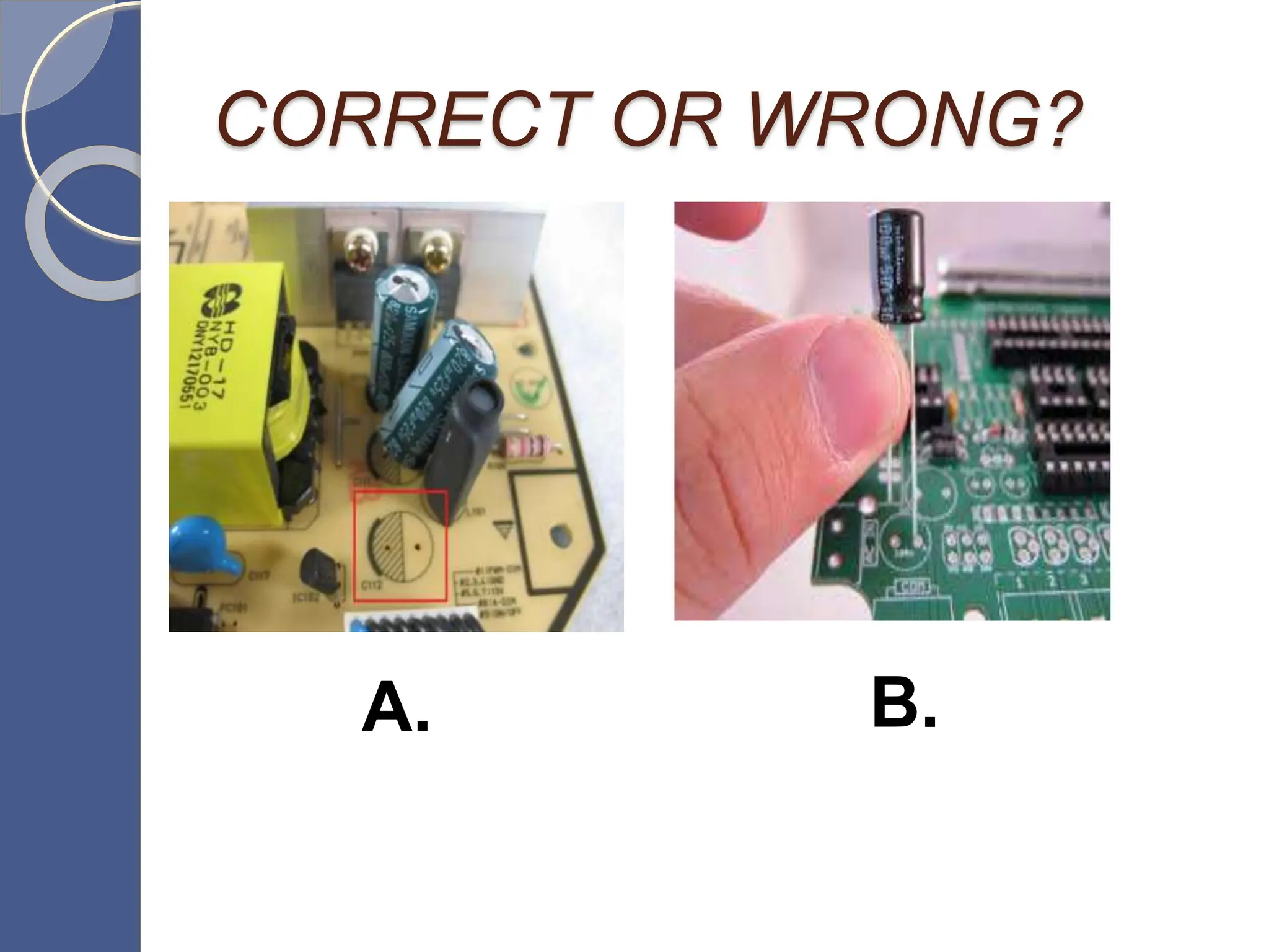 CORRECT OR WRONG?
A. B.
 